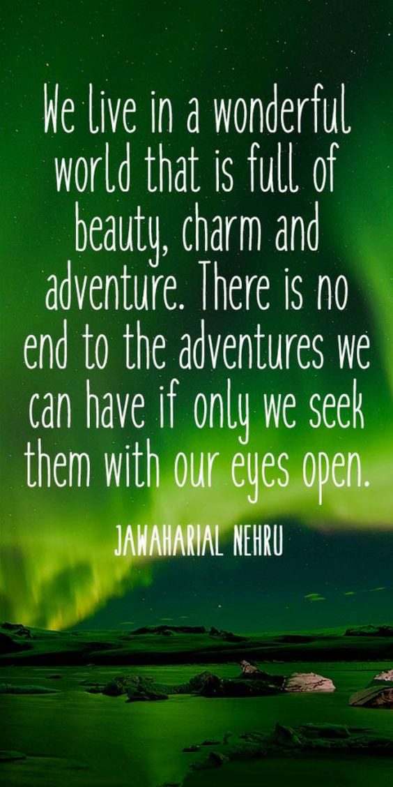 We live in a wonderful world that is full of beauty, charm and adventure 