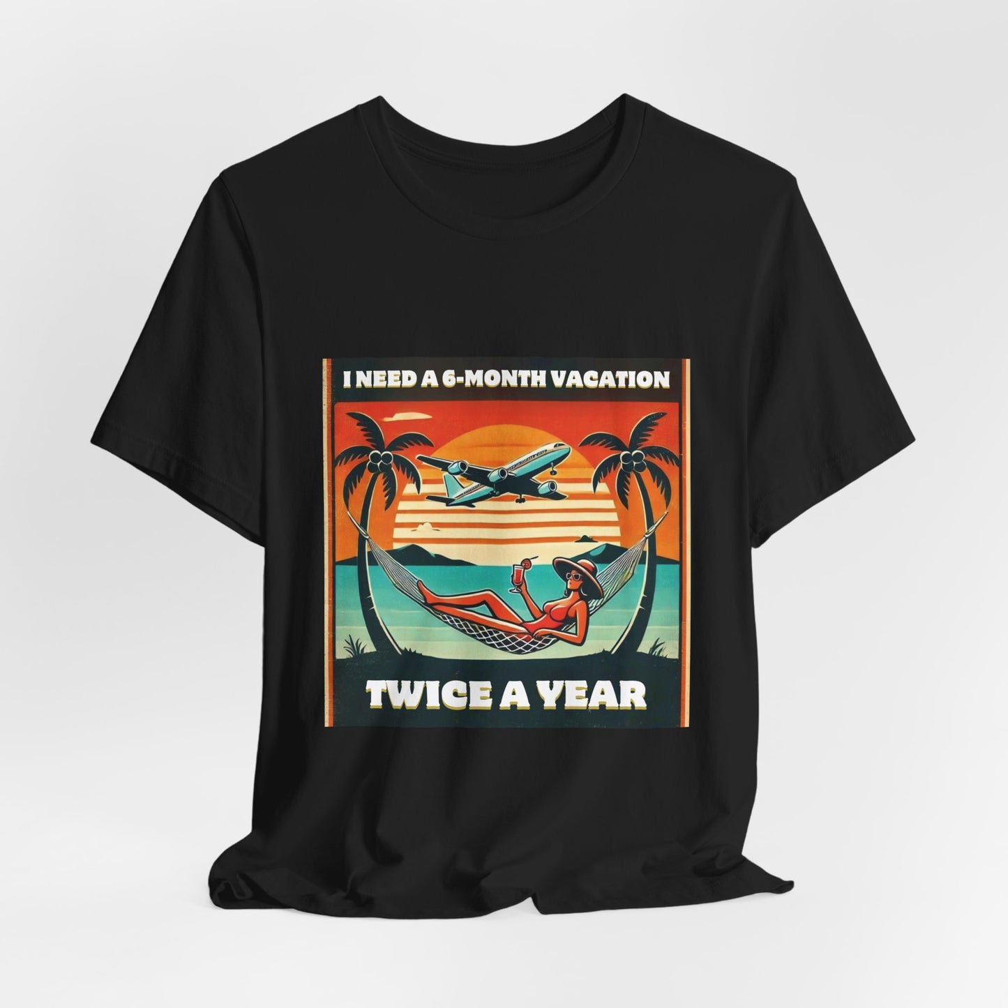 I Need a 6-Month Vacation, Twice A Year T-Shirt